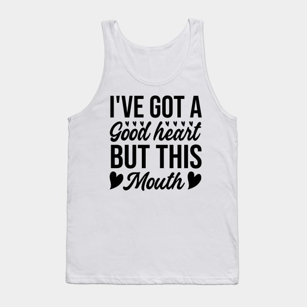 I've Got A Good Heart But This Mouth Tank Top by badrianovic